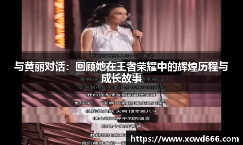 与黄丽对话：回顾她在王者荣耀中的辉煌历程与成长故事